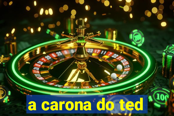 a carona do ted